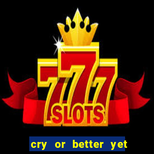 cry or better yet beg manha
